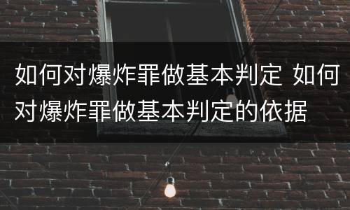 如何对爆炸罪做基本判定 如何对爆炸罪做基本判定的依据