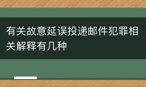 有关故意延误投递邮件犯罪相关解释有几种