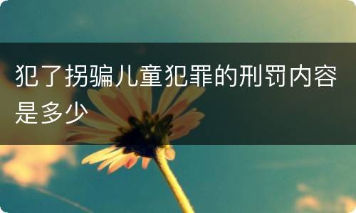 犯了拐骗儿童犯罪的刑罚内容是多少
