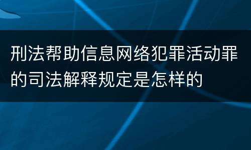 刑法帮助信息网络犯罪活动罪的司法解释规定是怎样的