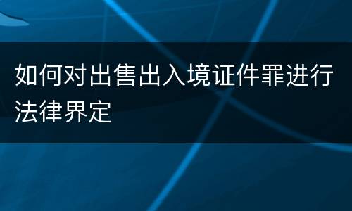 如何对出售出入境证件罪进行法律界定