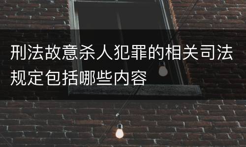 刑法故意杀人犯罪的相关司法规定包括哪些内容