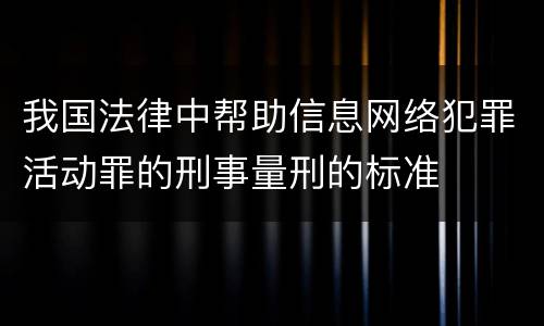 我国法律中帮助信息网络犯罪活动罪的刑事量刑的标准