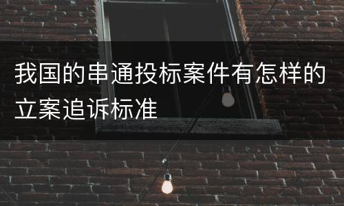 我国的串通投标案件有怎样的立案追诉标准
