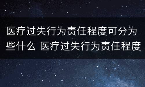 医疗过失行为责任程度可分为些什么 医疗过失行为责任程度判定不包括哪一种