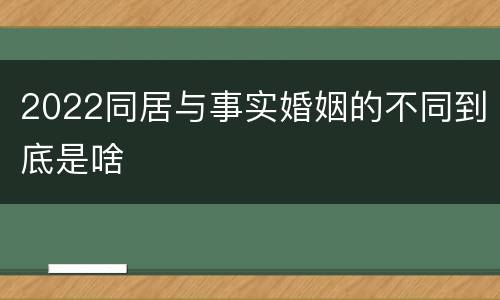 2022同居与事实婚姻的不同到底是啥