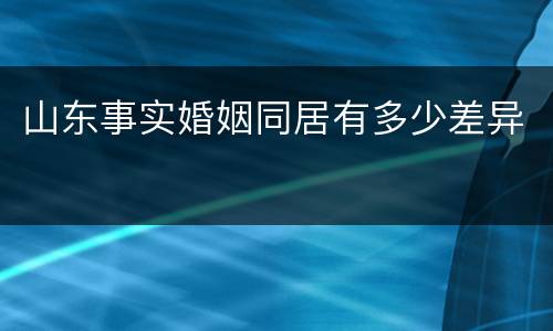 山东事实婚姻同居有多少差异