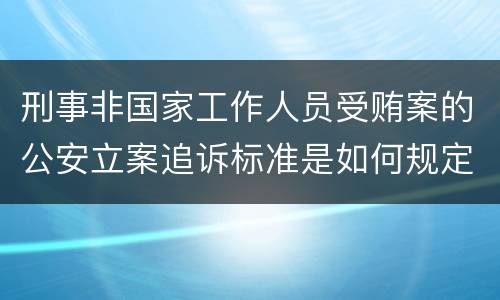 刑事非国家工作人员受贿案的公安立案追诉标准是如何规定