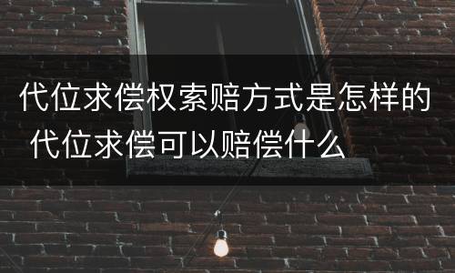 代位求偿权索赔方式是怎样的 代位求偿可以赔偿什么