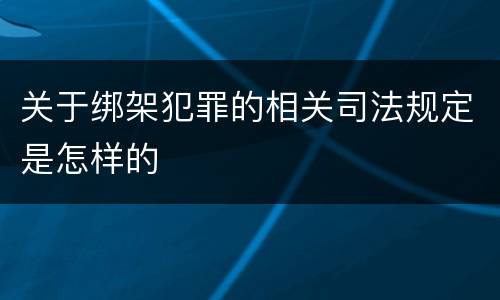 关于绑架犯罪的相关司法规定是怎样的