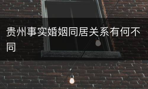 贵州事实婚姻同居关系有何不同