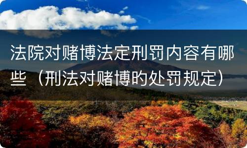 法院对赌博法定刑罚内容有哪些（刑法对赌博旳处罚规定）