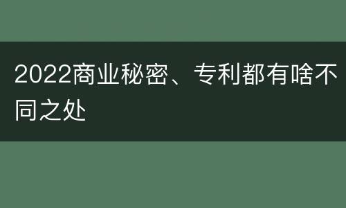 2022商业秘密、专利都有啥不同之处