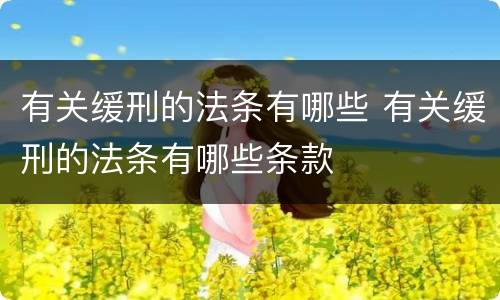 有关缓刑的法条有哪些 有关缓刑的法条有哪些条款