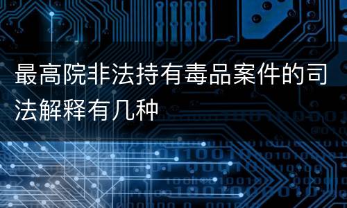 最高院非法持有毒品案件的司法解释有几种