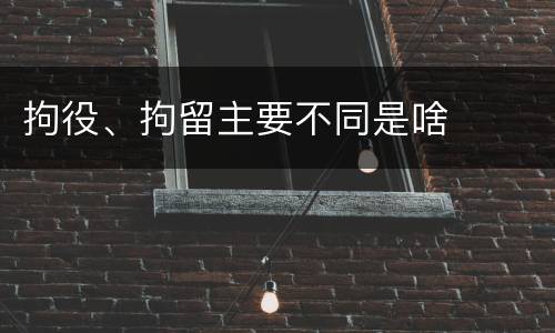 拘役、拘留主要不同是啥