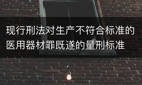 现行刑法对生产不符合标准的医用器材罪既遂的量刑标准