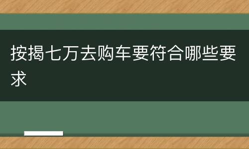 按揭七万去购车要符合哪些要求