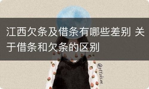 江西欠条及借条有哪些差别 关于借条和欠条的区别