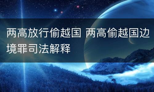 两高放行偷越国 两高偷越国边境罪司法解释