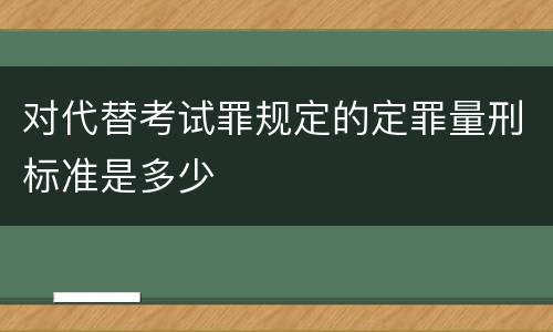 对代替考试罪规定的定罪量刑标准是多少