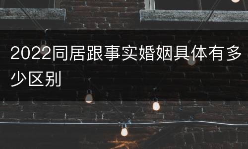 2022同居跟事实婚姻具体有多少区别