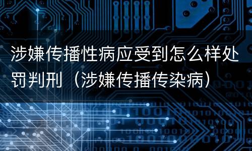 涉嫌传播性病应受到怎么样处罚判刑（涉嫌传播传染病）
