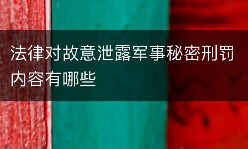 法律对故意泄露军事秘密刑罚内容有哪些