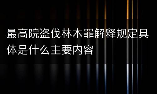 最高院盗伐林木罪解释规定具体是什么主要内容