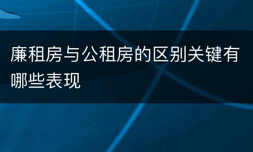 廉租房与公租房的区别关键有哪些表现