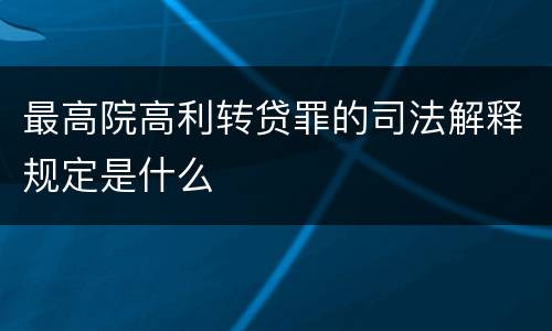 最高院高利转贷罪的司法解释规定是什么