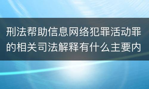 刑法帮助信息网络犯罪活动罪的相关司法解释有什么主要内容