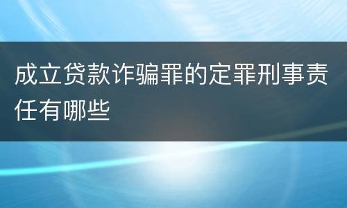 成立贷款诈骗罪的定罪刑事责任有哪些