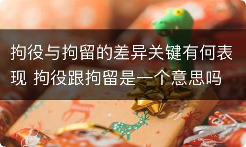 拘役与拘留的差异关键有何表现 拘役跟拘留是一个意思吗