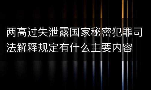 两高过失泄露国家秘密犯罪司法解释规定有什么主要内容