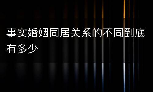 事实婚姻同居关系的不同到底有多少