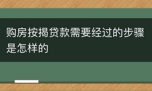 购房按揭贷款需要经过的步骤是怎样的