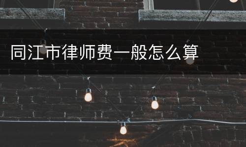 同江市律师费一般怎么算