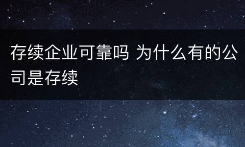 存续企业可靠吗 为什么有的公司是存续