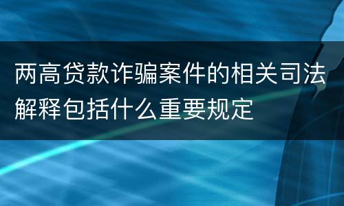 两高贷款诈骗案件的相关司法解释包括什么重要规定