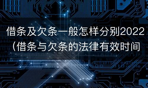 借条及欠条一般怎样分别2022（借条与欠条的法律有效时间是多少）