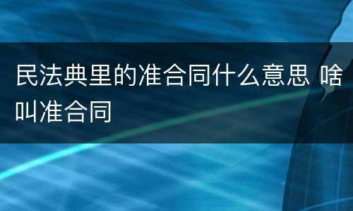 民法典里的准合同什么意思 啥叫准合同