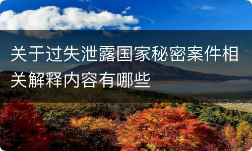 关于过失泄露国家秘密案件相关解释内容有哪些