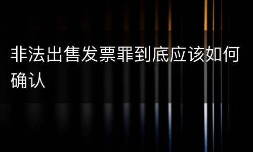 非法出售发票罪到底应该如何确认
