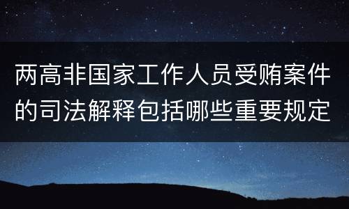 两高非国家工作人员受贿案件的司法解释包括哪些重要规定
