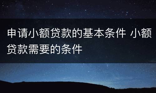 申请小额贷款的基本条件 小额贷款需要的条件
