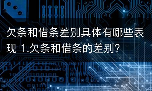 欠条和借条差别具体有哪些表现 1.欠条和借条的差别?
