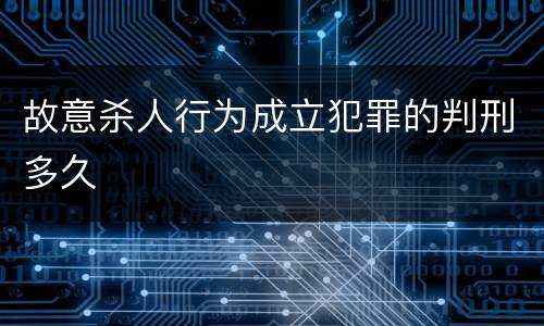 故意杀人行为成立犯罪的判刑多久