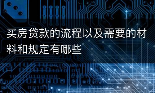 买房贷款的流程以及需要的材料和规定有哪些