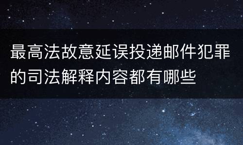 最高法故意延误投递邮件犯罪的司法解释内容都有哪些